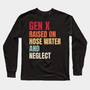 GenX - Raised on Hose Water and Neglect Long Sleeve T-Shirt